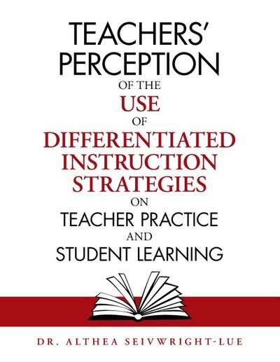 Teachers’ Perception of the Use of Differentiated Instruction   Strategies on Teacher Practice and Student Learning