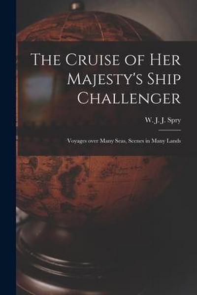The Cruise of Her Majesty’s Ship Challenger: Voyages Over Many Seas, Scenes in Many Lands