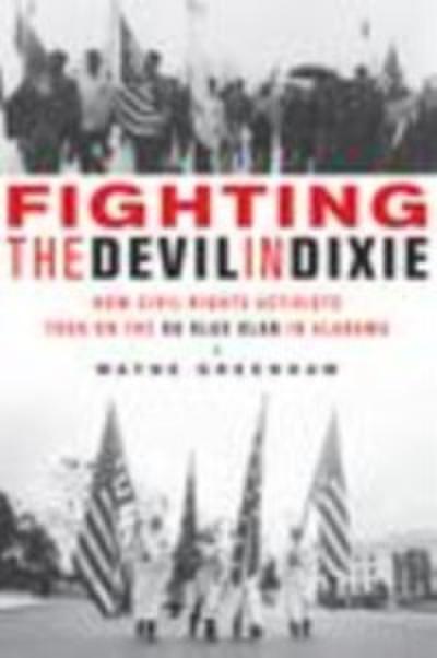 Fighting the Devil in Dixie : How Civil Rights Activists Took on the Ku Klux Klan in Alabama
