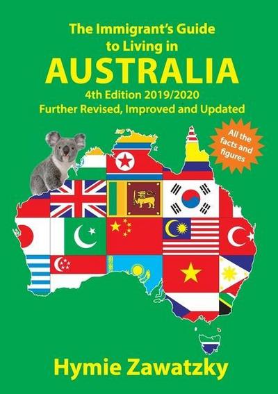 The Immigrant’s Guide to Living in Australia: 4th Edition 2019/2020 Further Revised, Improved and Updated