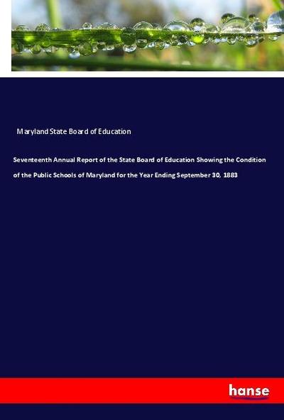 Seventeenth Annual Report of the State Board of Education Showing the Condition of the Public Schools of Maryland for the Year Ending September 30, 1883