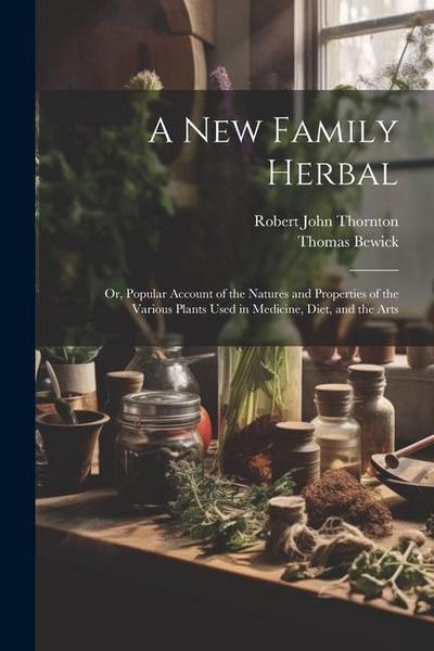 A New Family Herbal: Or, Popular Account of the Natures and Properties of the Various Plants Used in Medicine, Diet, and the Arts