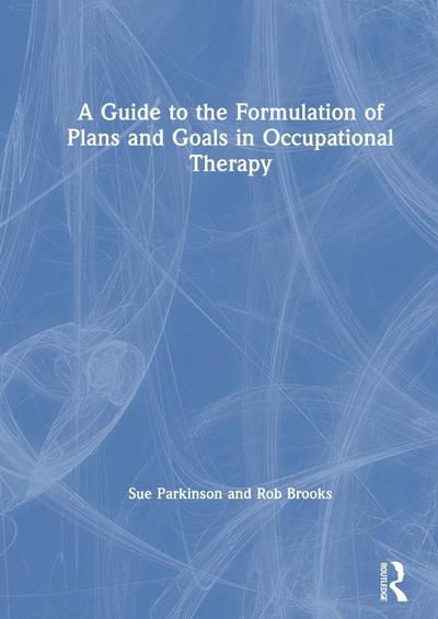 A Guide to the Formulation of Plans and Goals in Occupational Therapy