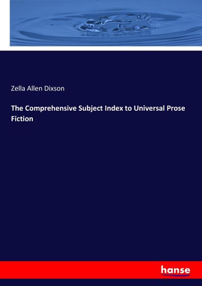 The Comprehensive Subject Index to Universal Prose Fiction - Zella Allen Dixson