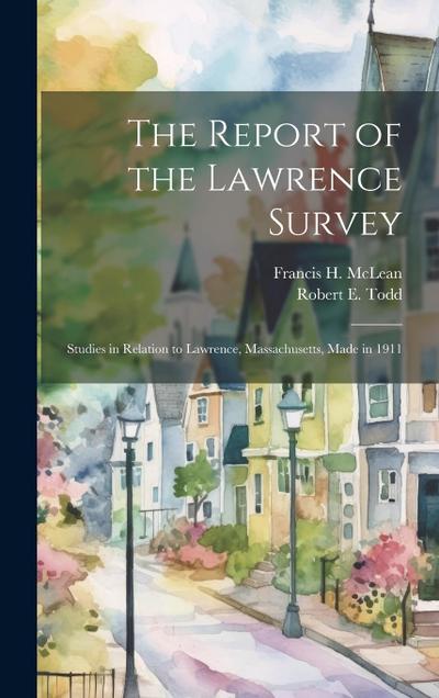 The Report of the Lawrence Survey: Studies in Relation to Lawrence, Massachusetts, Made in 1911