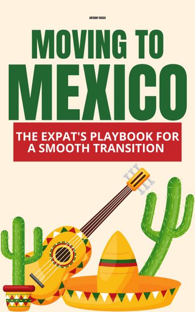 Moving to Mexico: The Expat’s Playbook for a Smooth Transition