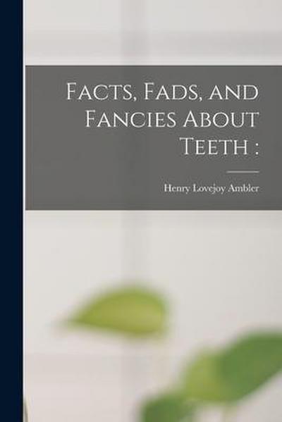 Facts, Fads, and Fancies About Teeth