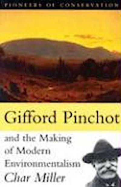 Gifford Pinchot and the Making of Modern Environmentalism