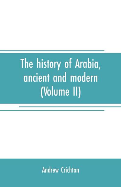 The history of Arabia, ancient and modern (Volume II)