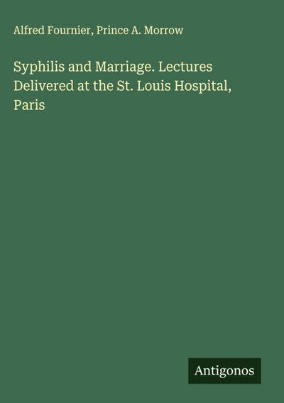 Syphilis and Marriage. Lectures Delivered at the St. Louis Hospital, Paris