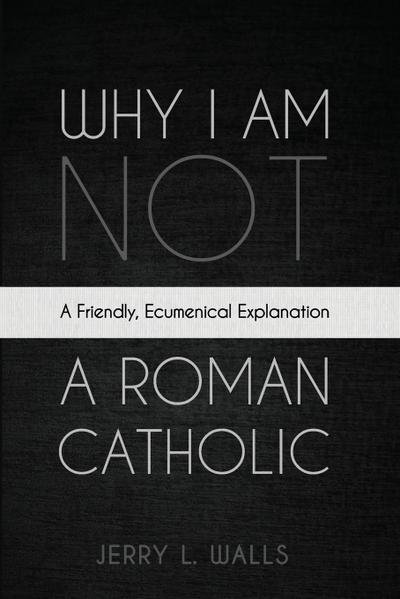 Why I Am Not a Roman Catholic