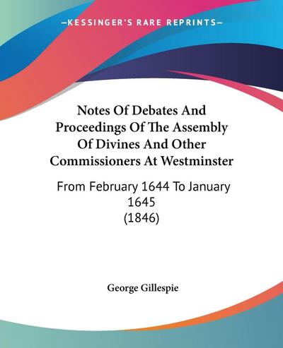 Notes Of Debates And Proceedings Of The Assembly Of Divines And Other Commissioners At Westminster
