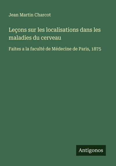 Leçons sur les localisations dans les maladies du cerveau