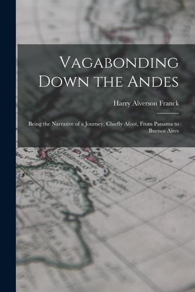 Vagabonding Down the Andes: Being the Narrative of a Journey, Chiefly Afoot, From Panama to Buenos Aires