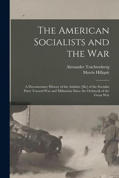 The American Socialists and the War: A Documentary History of the Attidute [Sic] of the Socialist Party Toward War and Militarism Since the Outbreak o