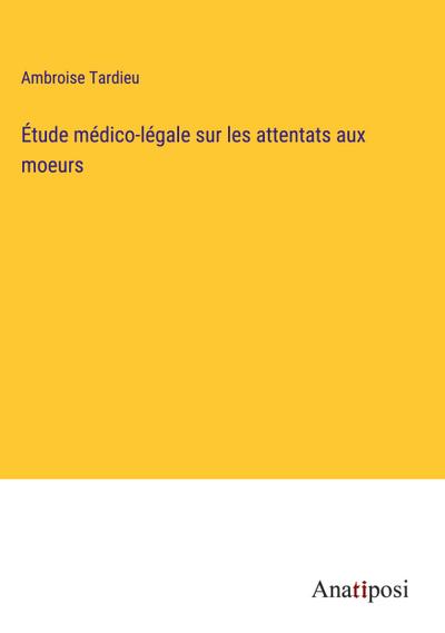 Étude médico-légale sur les attentats aux moeurs