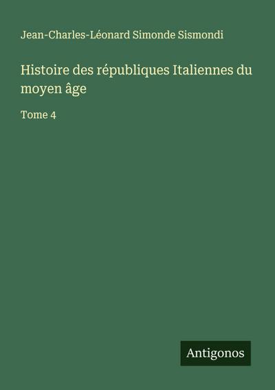 Histoire des républiques Italiennes du moyen âge