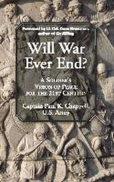Will War Ever End?: A Soldier’s Vision of Peace for the 21st Century