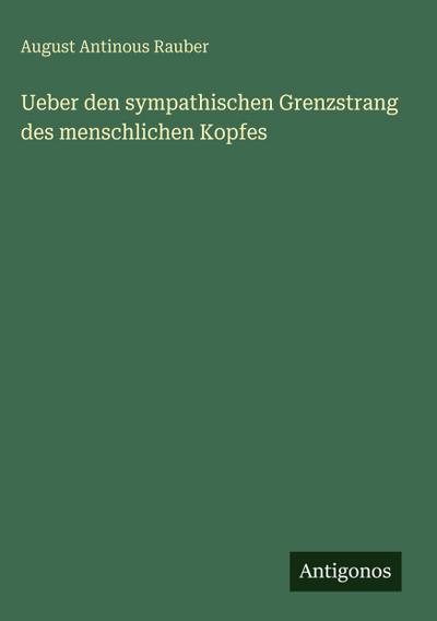 Ueber den sympathischen Grenzstrang des menschlichen Kopfes
