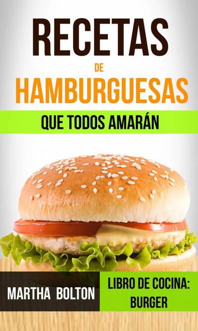Recetas de hamburguesas que todos amarán (Libro de cocina: Burger)