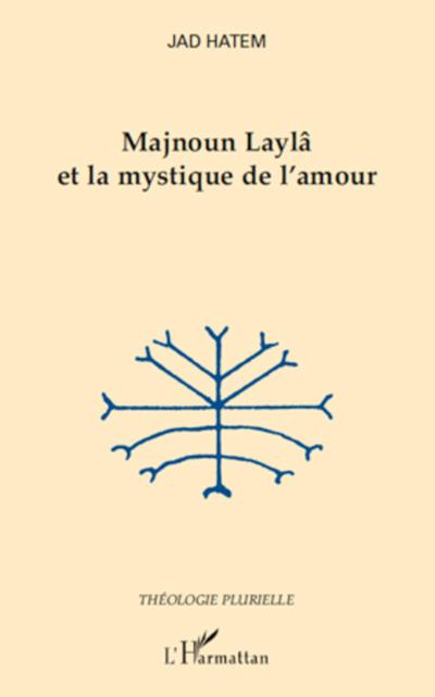 Majnoun Laylâ et la mystique de l’amour
