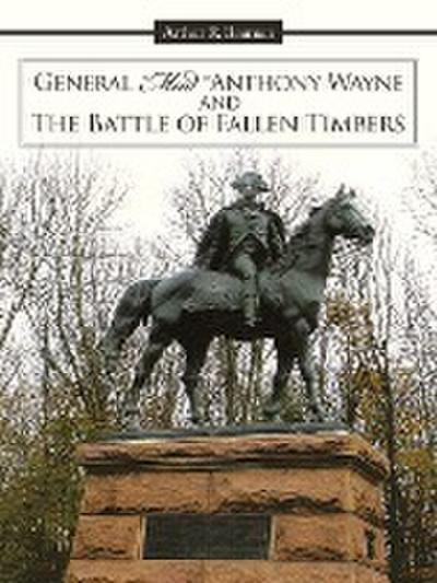 General Mad Anthony Wayne & the Battle of Fallen Timbers