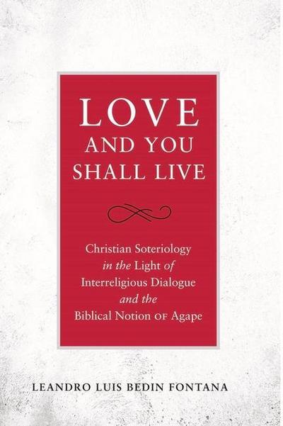Love and You Shall Live: Christian Soteriology in the Light of Interreligious Dialogue and the Biblical Notion of Agape