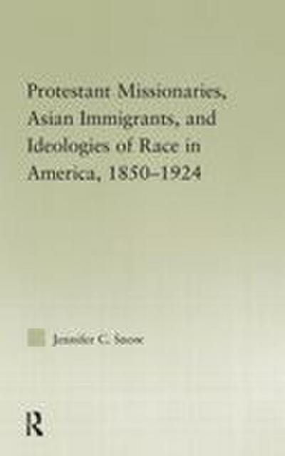 Protestant Missionaries, Asian Immigrants, and Ideologies of Race in America, 1850-1924