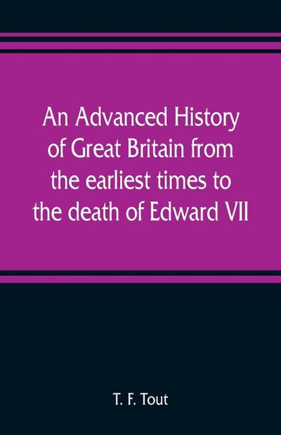 An advanced history of Great Britain from the earliest times to the death of Edward VII