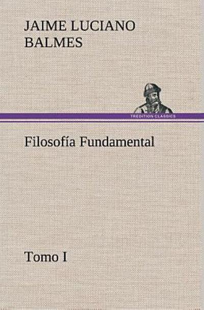 Filosofía Fundamental, Tomo I