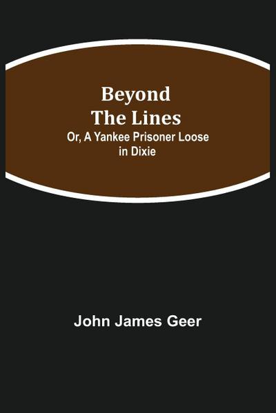 Beyond The Lines; Or, A Yankee Prisoner Loose In Dixie