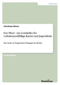 Das Pferd - ein Lernhelfer für verhaltensauffällige Kinder und Jugendliche