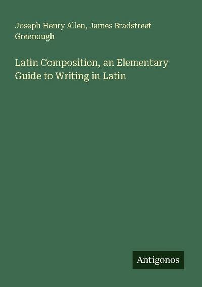 Latin Composition, an Elementary Guide to Writing in Latin