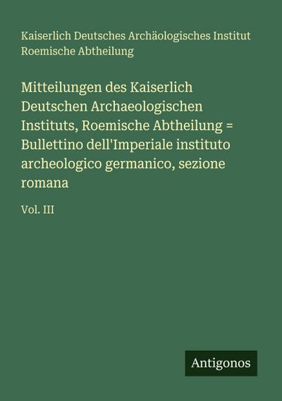 Mitteilungen des Kaiserlich Deutschen Archaeologischen Instituts, Roemische Abtheilung = Bullettino dell’Imperiale instituto archeologico germanico, sezione romana