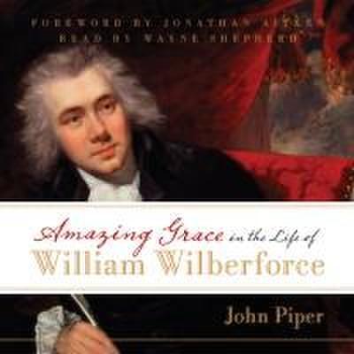 Amazing Grace in the Life of William Wilberforce