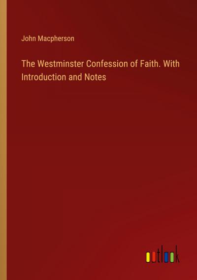 The Westminster Confession of Faith. With Introduction and Notes