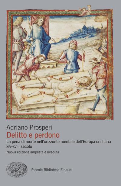 Delitto e perdono. La pena di morte nell’orizzonte mentale dell’Europa cristiana. XIV-XVIII secolo