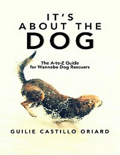 It’s About The Dog: The A-to-Z Guide For Wannabe Dog Rescuers