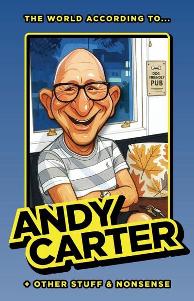 The World According to Andy Carter and Other Stuff and Nonsense