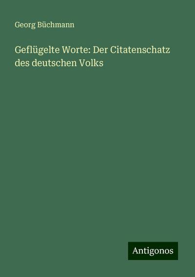 Büchmann, G: Geflügelte Worte: Der Citatenschatz des deutsch