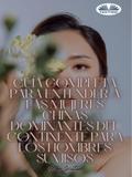 Guía Completa Para Entender A Las Mujeres Chinas Dominantes Del Continente Para Los Hombres Sumisos