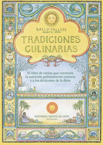 Tradiciones culinarias : el libro de cocina que cuestiona la nutrición políticamente correcta y a los dictócratas de la dieta