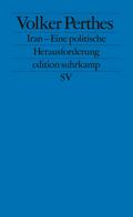 Iran – Eine politische Herausforderung: Die prekäre Balance von Vertrauen und Sicherheit (edition suhrkamp)