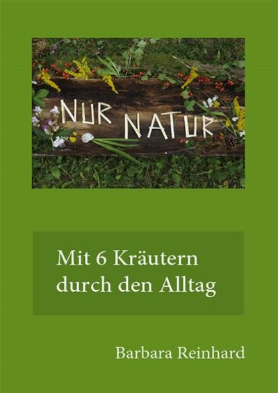 Nur Natur - mit 6 Kräutern durch das Jahr