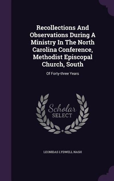 Recollections And Observations During A Ministry In The North Carolina Conference, Methodist Episcopal Church, South