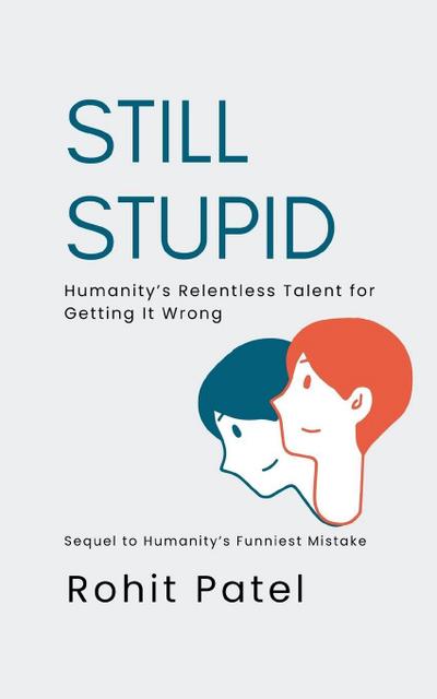 Still Stupid - Humanity’s Relentless Talent for Getting It Wrong
