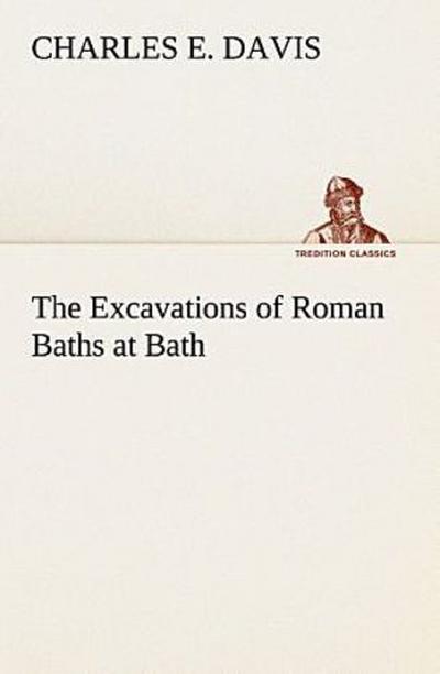 The Excavations of Roman Baths at Bath