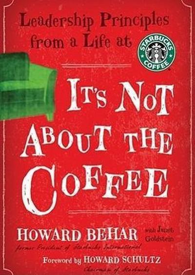 It’s Not about the Coffee: Leadership Principles from a Life at Starbucks