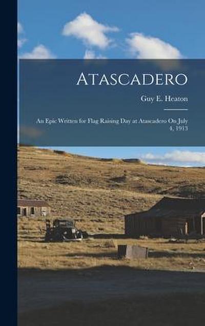 Atascadero: An Epic Written for Flag Raising Day at Atascadero On July 4, 1913