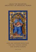 Louis the Bavarian: Architect of Medieval Power